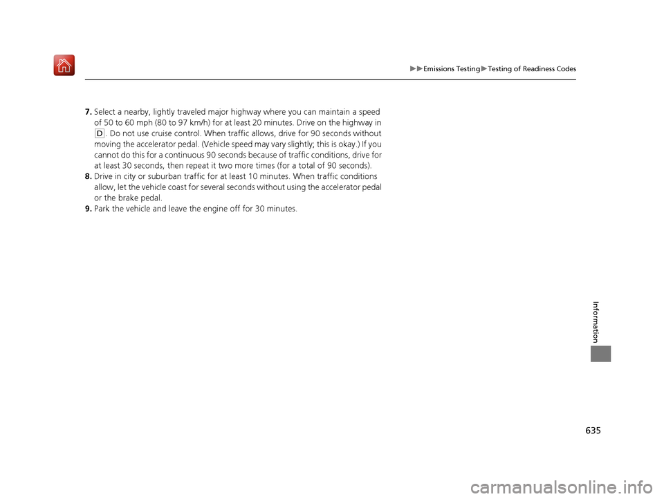 Acura RDX 2019 Owners Manual 635
uuEmissions Testing uTesting of Readiness Codes
Information
7. Select a nearby, lightly traveled major hi ghway where you can maintain a speed
of 50 to 60 mph (80 to 97 km/h) for at least 20 minu Acura RDX 2019 Owners Manual 635
uuEmissions Testing uTesting of Readiness Codes
Information
7. Select a nearby, lightly traveled major hi ghway where you can maintain a speed
of 50 to 60 mph (80 to 97 km/h) for at least 20 minu