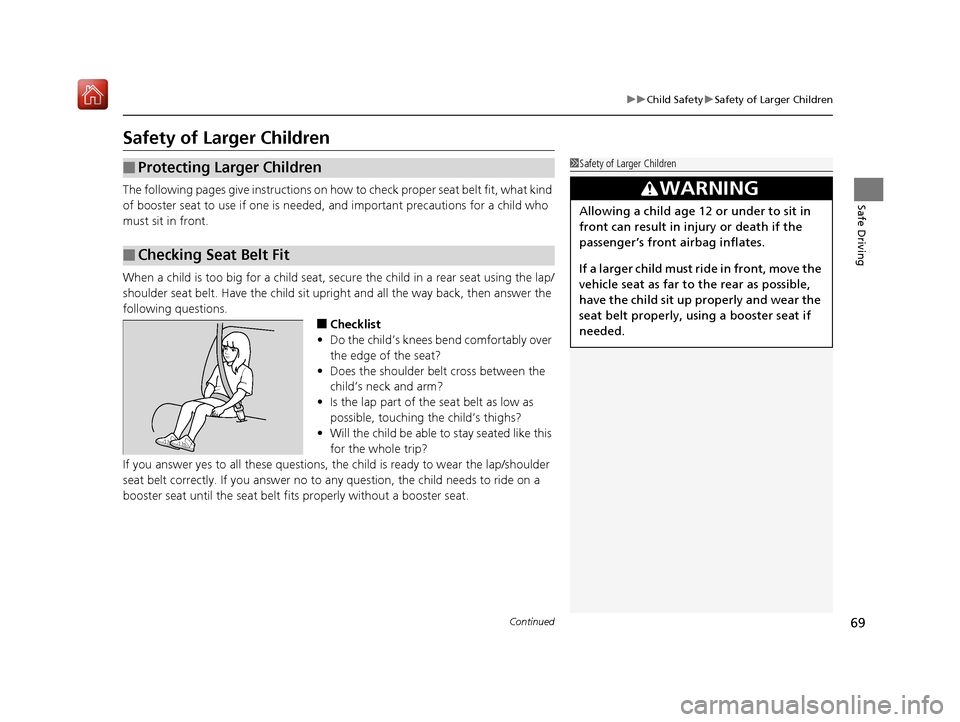 Acura RDX 2019 Repair Manual 69
uuChild Safety uSafety of Larger Children
Continued
Safe Driving
Safety of Larger Children
The following pages give instructions on how to check proper seat belt fit, what kind
of booster seat to Acura RDX 2019 Repair Manual 69
uuChild Safety uSafety of Larger Children
Continued
Safe Driving
Safety of Larger Children
The following pages give instructions on how to check proper seat belt fit, what kind
of booster seat to