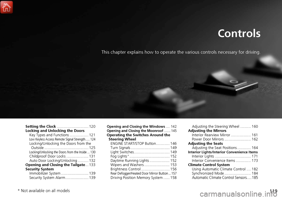 Acura RDX 2018  Owners Manual 119
Controls
This chapter explains how to operate the various controls necessary for driving.
Setting the Clock.............................. 120
Locking and Unlocking the Doors Key Types and Function