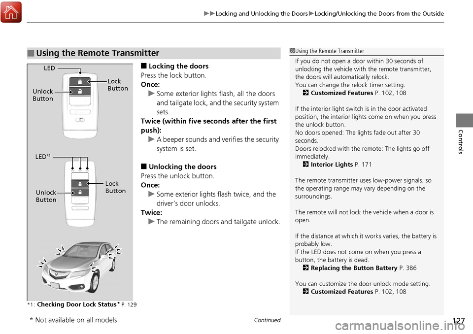Acura RDX 2018  Owners Manual Continued127
uuLocking and Unlocking the Doors uLocking/Unlocking the Doors from the Outside
Controls
■Locking the doors
Press the lock button.
Once: u Some exterior lights flash, all the doors 
and