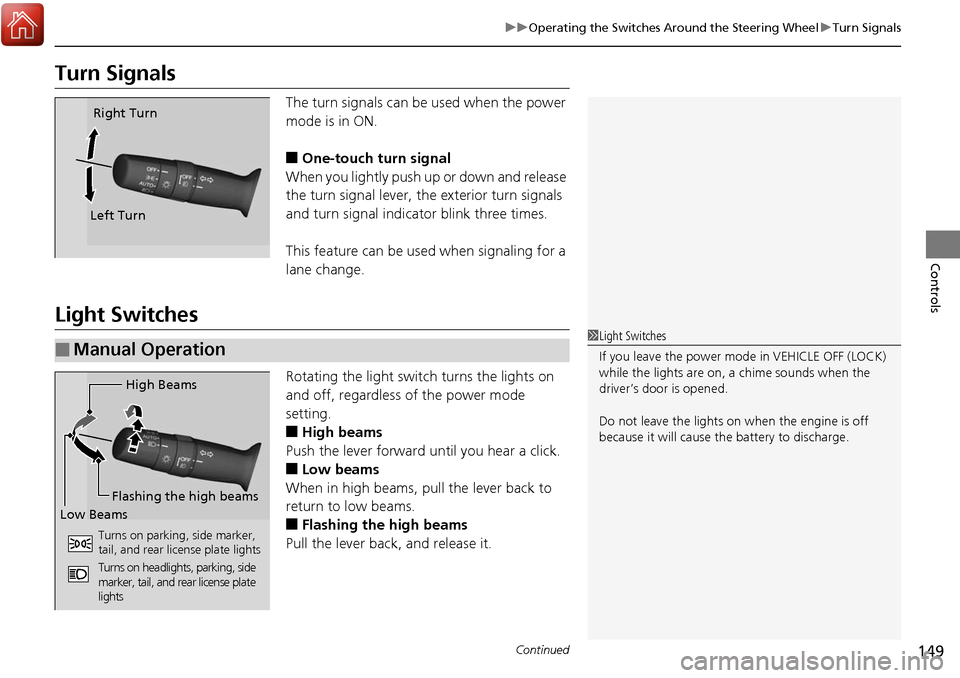 Acura RDX 2018 Owners Manual 149
uuOperating the Switches Around the Steering Wheel uTurn Signals
Continued
Controls
Turn Signals
The turn signals can be used when the power
mode is in ON.
â– One-touch turn signal
When you ligh Acura RDX 2018 Owners Manual 149
uuOperating the Switches Around the Steering Wheel uTurn Signals
Continued
Controls
Turn Signals
The turn signals can be used when the power
mode is in ON.
â– One-touch turn signal
When you ligh