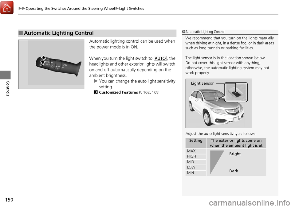 Acura RDX 2018 Owners Guide uuOperating the Switches Around the Steering Wheel uLight Switches
150
Controls
Automatic lighting control can be used when
the power mode is in ON.
When you turn the light switch to
#Y, the
headli Acura RDX 2018 Owners Guide uuOperating the Switches Around the Steering Wheel uLight Switches
150
Controls
Automatic lighting control can be used when
the power mode is in ON.
When you turn the light switch to
#Y, the
headli