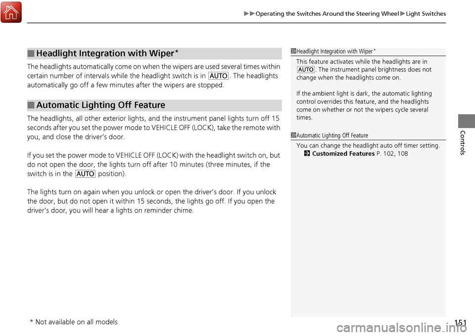 Acura RDX 2018 Owners Guide 151
uuOperating the Switches Around the Steering Wheel uLight Switches
Controls
The headlights automatically come on when the wipers are used several times within
certain number of intervals while th Acura RDX 2018 Owners Guide 151
uuOperating the Switches Around the Steering Wheel uLight Switches
Controls
The headlights automatically come on when the wipers are used several times within
certain number of intervals while th