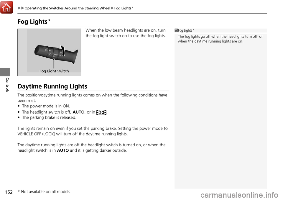 Acura RDX 2018 Owners Guide 152
uuOperating the Switches Around the Steering Wheel uFog Lights*
Controls
Fog Lights*
When the low beam headlights are on, turn
the fog light switch on to use the fog lights.
Daytime Running Light Acura RDX 2018 Owners Guide 152
uuOperating the Switches Around the Steering Wheel uFog Lights*
Controls
Fog Lights*
When the low beam headlights are on, turn
the fog light switch on to use the fog lights.
Daytime Running Light