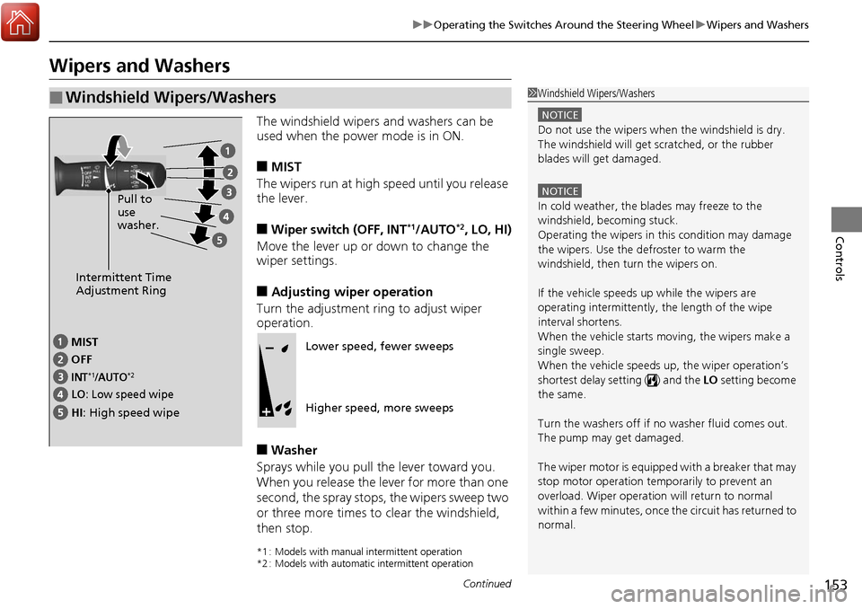 Acura RDX 2018  Owners Manual 153
uuOperating the Switches Around the Steering Wheel uWipers and Washers
Continued
Controls
Wipers and Washers
The windshield wipers and washers can be 
used when the power mode is in ON.
■MIST
Th