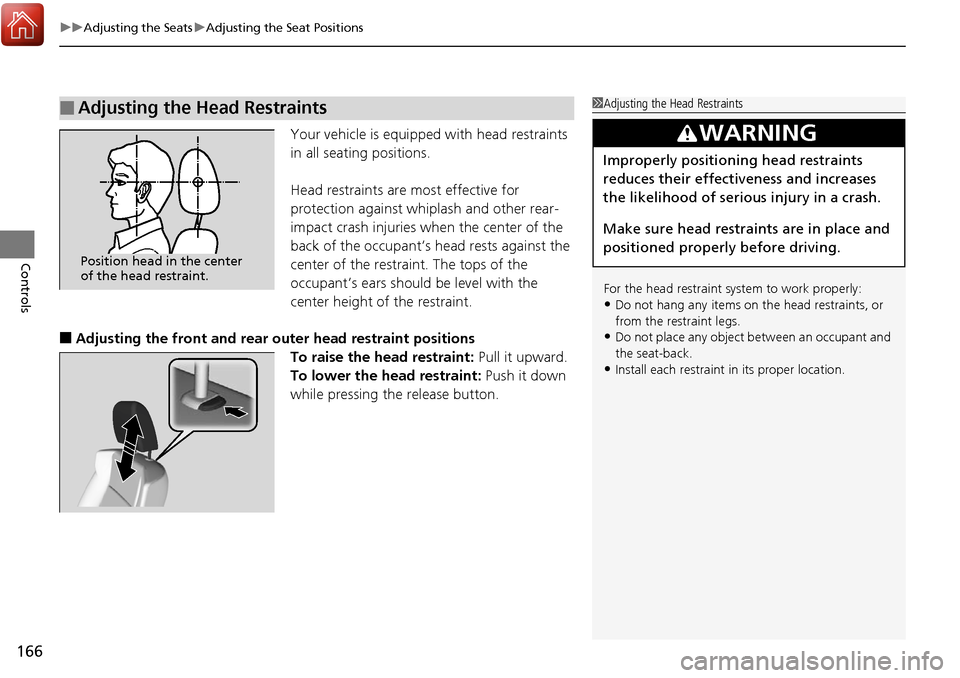 Acura RDX 2018 Owners Manual uuAdjusting the Seats uAdjusting the Seat Positions
166
Controls
Your vehicle is equipped with head restraints
in all seating positions.
Head restraints are most effective for
protection against whi Acura RDX 2018 Owners Manual uuAdjusting the Seats uAdjusting the Seat Positions
166
Controls
Your vehicle is equipped with head restraints
in all seating positions.
Head restraints are most effective for
protection against whi