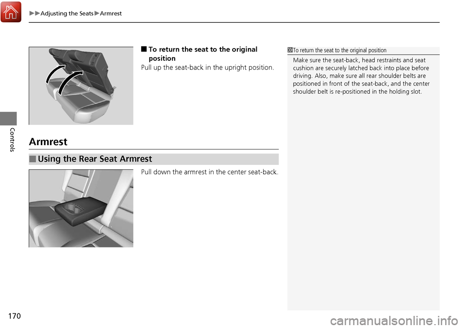 Acura RDX 2018  Owners Manual uuAdjusting the Seats uArmrest
170
Controls
■To return the seat to the original 
position
Pull up the seat-back  in the upright position.
Armrest
Pull down the armrest in the center seat-back.
1To r