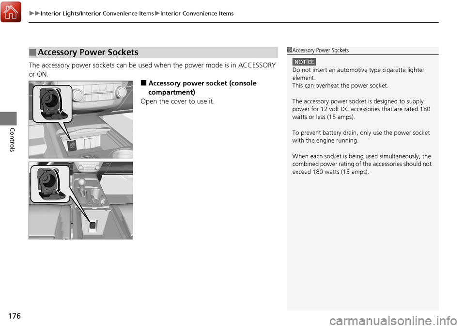 Acura RDX 2018  Owners Manual uuInterior Lights/Interior Convenience Items uInterior Convenience Items
176
Controls
The accessory power sockets can be used  when the power mode is in ACCESSORY 
or ON.
■Accessory power socket (co