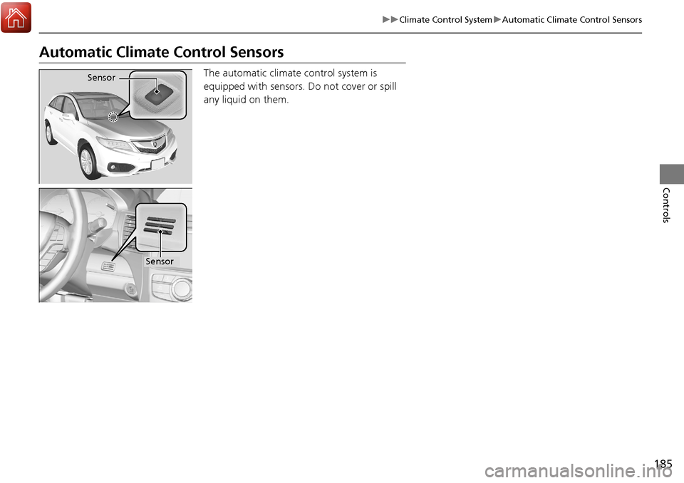 Acura RDX 2018 Owners Guide 185
uuClimate Control System uAutomatic Climate Control Sensors
Controls
Automatic Climate Control Sensors
The automatic climate control system is
equipped with sensors. Do not cover or spill
any l Acura RDX 2018 Owners Guide 185
uuClimate Control System uAutomatic Climate Control Sensors
Controls
Automatic Climate Control Sensors
The automatic climate control system is
equipped with sensors. Do not cover or spill
any l