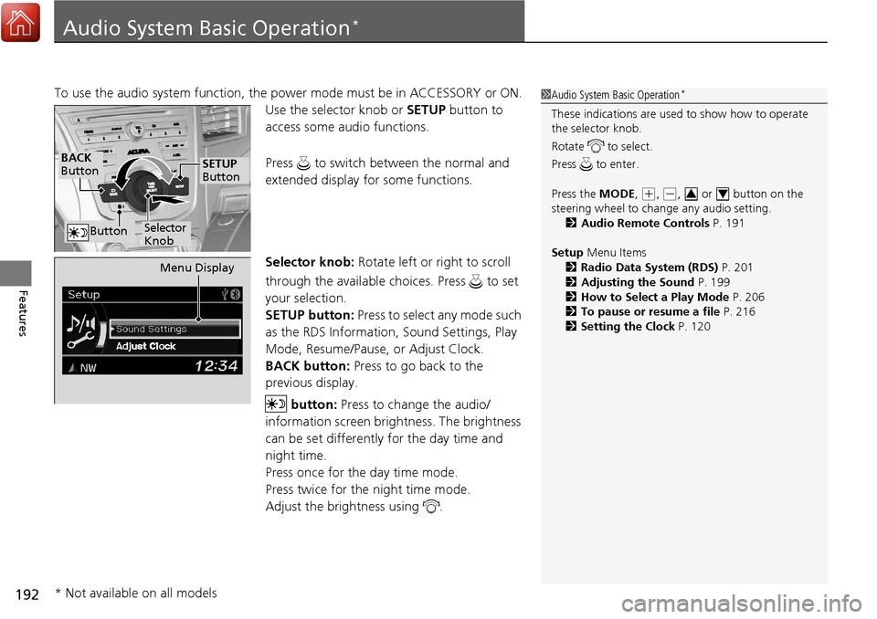Acura RDX 2018 Owners Manual 192
Features
Audio System Basic Operation*
To use the audio system function, the power mode must be in ACCESSORY or ON.
Use the selector knob or SETUP button to
access some audio functions.
Press Acura RDX 2018 Owners Manual 192
Features
Audio System Basic Operation*
To use the audio system function, the power mode must be in ACCESSORY or ON.
Use the selector knob or SETUP button to
access some audio functions.
Press