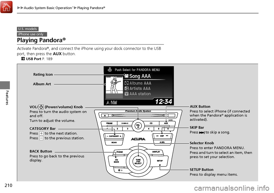 Acura RDX 2018 Manual Online 210
uuAudio System Basic Operation*uPlaying Pandora®
Features
Playing Pandora ®
Activate Pandora®, and connect the iPhone using your dock connector to the USB
port, then press the AUX button.
2US Acura RDX 2018 Manual Online 210
uuAudio System Basic Operation*uPlaying Pandora®
Features
Playing Pandora ®
Activate Pandora®, and connect the iPhone using your dock connector to the USB
port, then press the AUX button.
2US