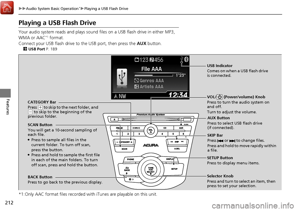 Acura RDX 2018 Manual Online 212
uuAudio System Basic Operation*uPlaying a USB Flash Drive
Features
Playing a USB Flash Drive
Your audio system reads and plays sound files on a USB flash drive in either MP3,
WMA or AAC*1 format. Acura RDX 2018 Manual Online 212
uuAudio System Basic Operation*uPlaying a USB Flash Drive
Features
Playing a USB Flash Drive
Your audio system reads and plays sound files on a USB flash drive in either MP3,
WMA or AAC*1 format.