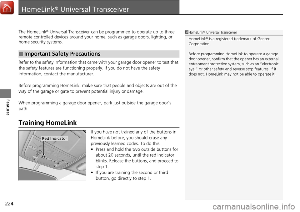 Acura RDX 2018  Owners Manual 224
Features
HomeLink® Universal Transceiver
The HomeLink ® Universal Transceiver can be pr ogrammed to operate up to three 
remote controlled devices around your home, such as garage doors, lightin