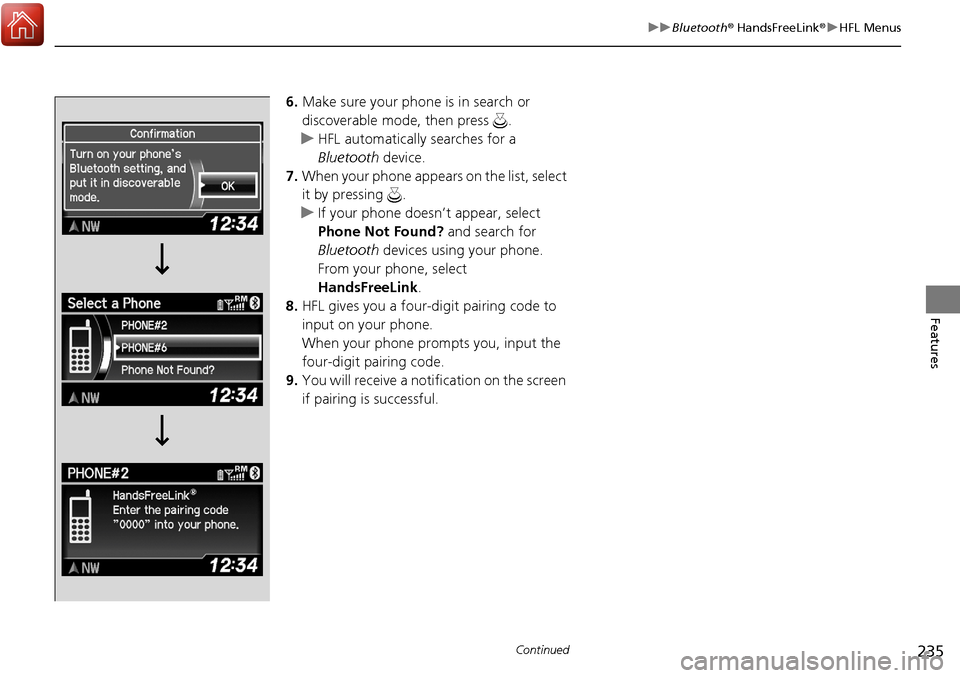 Acura RDX 2018  Owners Manual 235
uuBluetooth ® HandsFreeLink ®u HFL Menus
Continued
Features
6. Make sure your phone is in search or 
discoverable mode, then press  .
u HFL automatically searches for a 
Bluetooth  device.
7. Wh