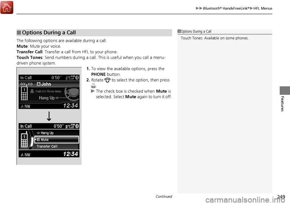 Acura RDX 2018 Owners Manual Continued249
uuBluetooth ® HandsFreeLink ®u HFL Menus
Features
The following options are available during a call.
Mute: Mute your voice.
Transfer Call : Transfer a call from HFL to your phone.
Touch Acura RDX 2018 Owners Manual Continued249
uuBluetooth ® HandsFreeLink ®u HFL Menus
Features
The following options are available during a call.
Mute: Mute your voice.
Transfer Call : Transfer a call from HFL to your phone.
Touch