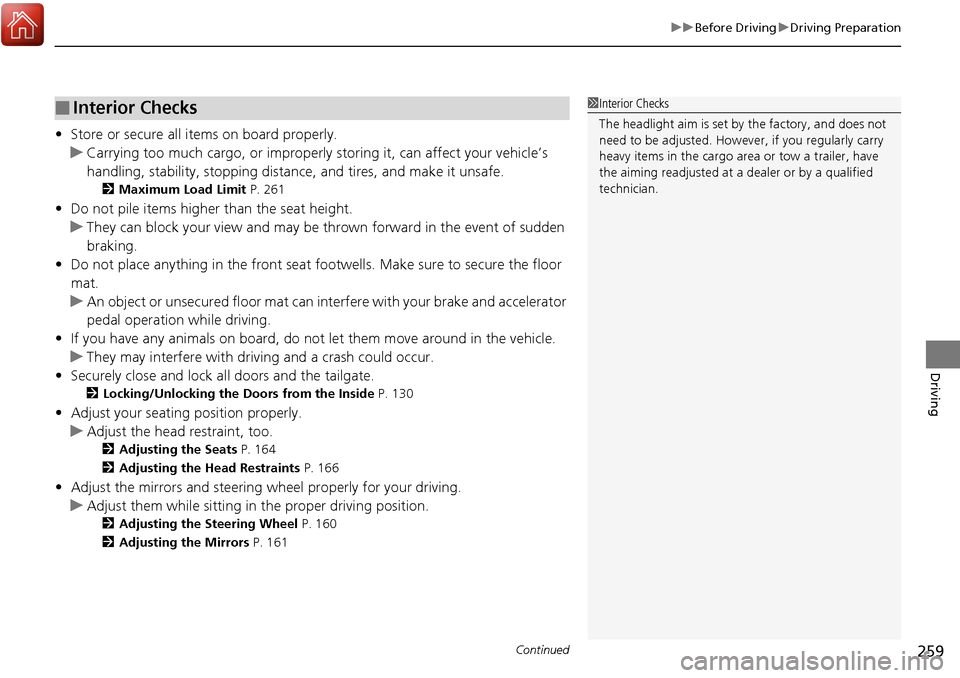 Acura RDX 2018 Owners Manual Continued259
uuBefore Driving uDriving Preparation
Driving
• Store or secure all items on board properly.
u Carrying too much cargo, or improperly storing it, can affect your vehicle’s
handling, Acura RDX 2018 Owners Manual Continued259
uuBefore Driving uDriving Preparation
Driving
• Store or secure all items on board properly.
u Carrying too much cargo, or improperly storing it, can affect your vehicle’s
handling,