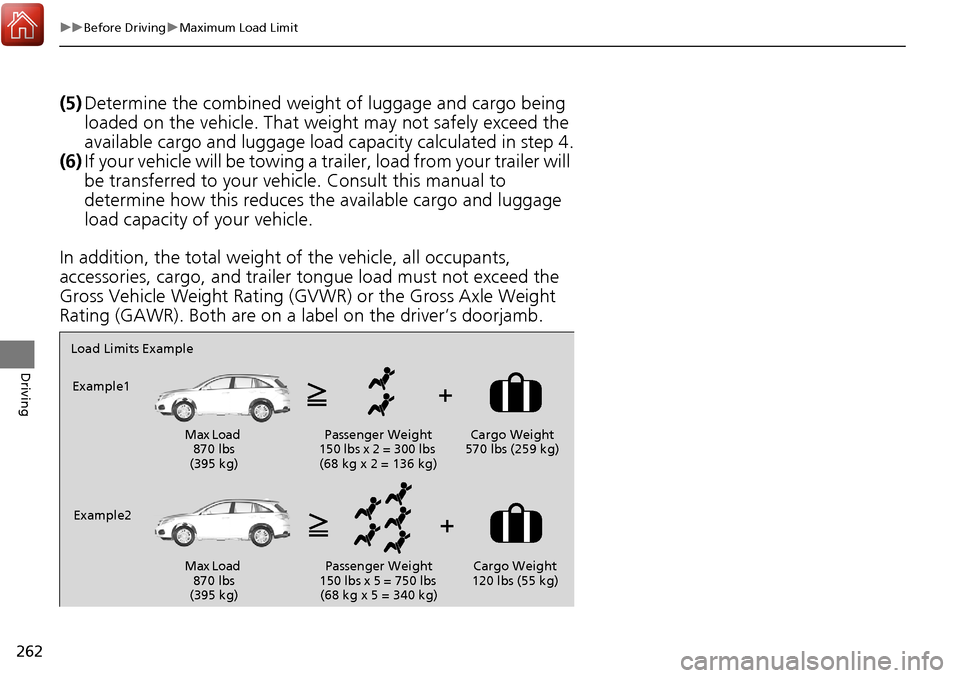 Acura RDX 2018 Owners Manual 262
uuBefore Driving uMaximum Load Limit
Driving
(5) Determine the combined weight of luggage and cargo being
loaded on the vehicle. That we ight may not safely exceed the
available cargo and lugga Acura RDX 2018 Owners Manual 262
uuBefore Driving uMaximum Load Limit
Driving
(5) Determine the combined weight of luggage and cargo being
loaded on the vehicle. That we ight may not safely exceed the
available cargo and lugga