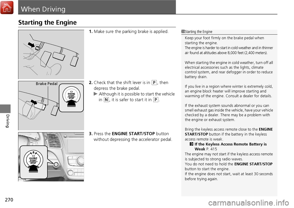 Acura RDX 2018 Owners Manual 270
Driving
When Driving
Starting the Engine
1.Make sure the parking brake is applied.
2. Check that the shift lever is in
(P, then
depress the brake pedal.
u Although it is possible to start the ve Acura RDX 2018 Owners Manual 270
Driving
When Driving
Starting the Engine
1.Make sure the parking brake is applied.
2. Check that the shift lever is in
(P, then
depress the brake pedal.
u Although it is possible to start the ve