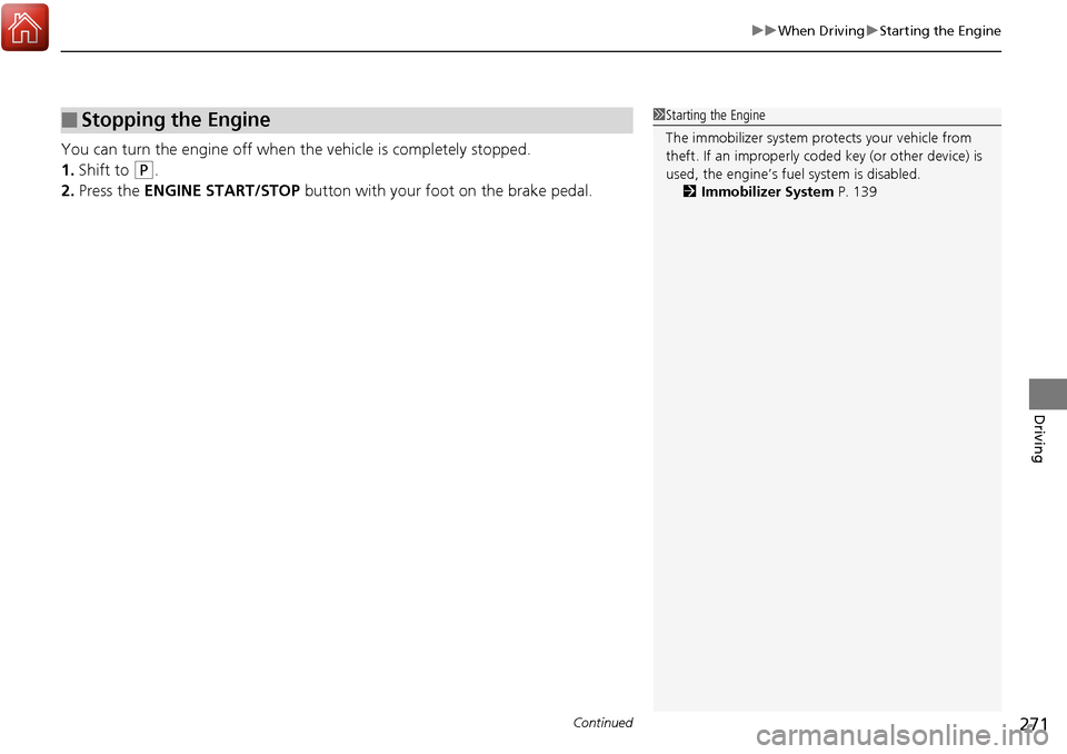 Acura RDX 2018  Owners Manual Continued271
uuWhen Driving uStarting the Engine
Driving
You can turn the engine off when the vehicle is completely stopped.
1. Shift to 
(P.
2. Press the ENGINE START/STOP  button with your foot on t