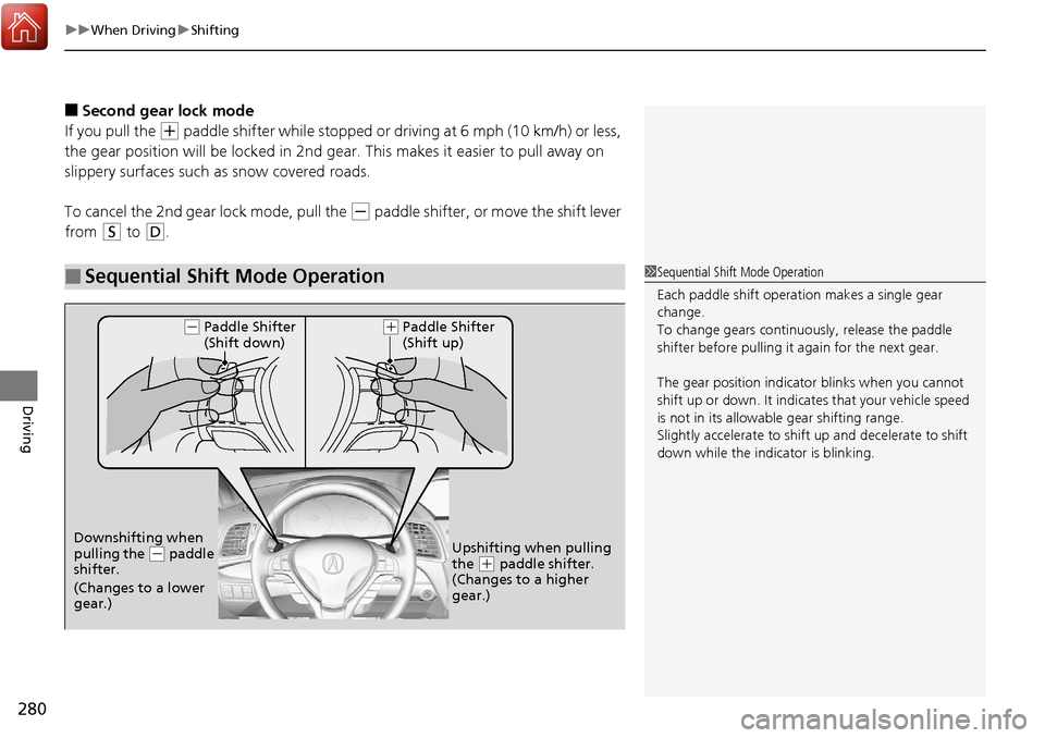 Acura RDX 2018 Owners Manual uuWhen Driving uShifting
280
Driving
■Second gear lock mode
If you pull the
(+ paddle shifter while stopped or dr iving at 6 mph (10 km/h) or less,
the gear position will be lock ed in 2nd gear. T Acura RDX 2018 Owners Manual uuWhen Driving uShifting
280
Driving
■Second gear lock mode
If you pull the
(+ paddle shifter while stopped or dr iving at 6 mph (10 km/h) or less,
the gear position will be lock ed in 2nd gear. T