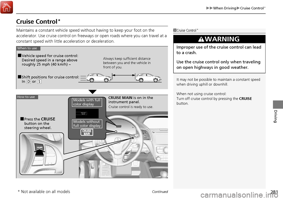 Acura RDX 2018 Owners Manual 281
uuWhen Driving uCruise Control*
Continued
Driving
Cruise Control*
Maintains a constant vehicle speed without having to keep your foot on the
accelerator. Use cruise control on freeways or open ro Acura RDX 2018 Owners Manual 281
uuWhen Driving uCruise Control*
Continued
Driving
Cruise Control*
Maintains a constant vehicle speed without having to keep your foot on the
accelerator. Use cruise control on freeways or open ro