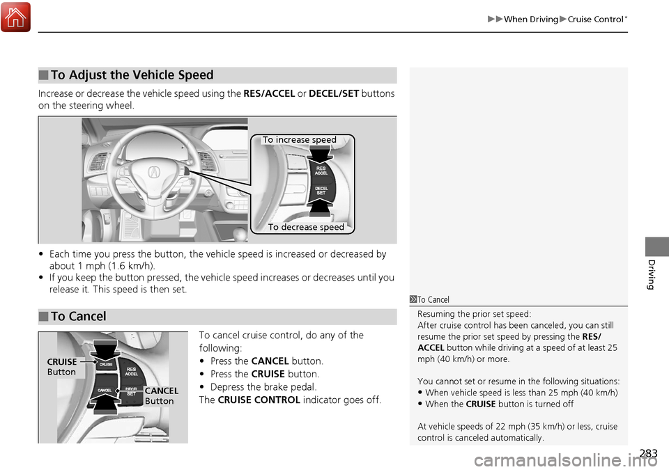 Acura RDX 2018 Manual PDF 283
uuWhen Driving uCruise Control*
Driving
Increase or decrease the vehicle speed using the RES/ACCEL or DECEL/SET buttons
on the steering wheel.
• Each time you press the button, the vehicl e s Acura RDX 2018 Manual PDF 283
uuWhen Driving uCruise Control*
Driving
Increase or decrease the vehicle speed using the RES/ACCEL or DECEL/SET buttons
on the steering wheel.
• Each time you press the button, the vehicl e s