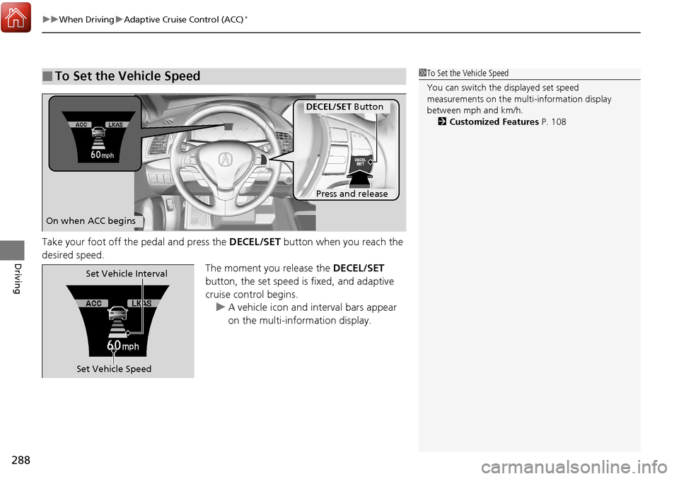 Acura RDX 2018 Owners Manual uuWhen Driving uAdaptive Cruise Control (ACC)*
288
Driving
Take your foot off the pedal and press the DECEL/SET button when you reach the
desired speed. The moment you release the DECEL/SET
button, Acura RDX 2018 Owners Manual uuWhen Driving uAdaptive Cruise Control (ACC)*
288
Driving
Take your foot off the pedal and press the DECEL/SET button when you reach the
desired speed. The moment you release the DECEL/SET
button,