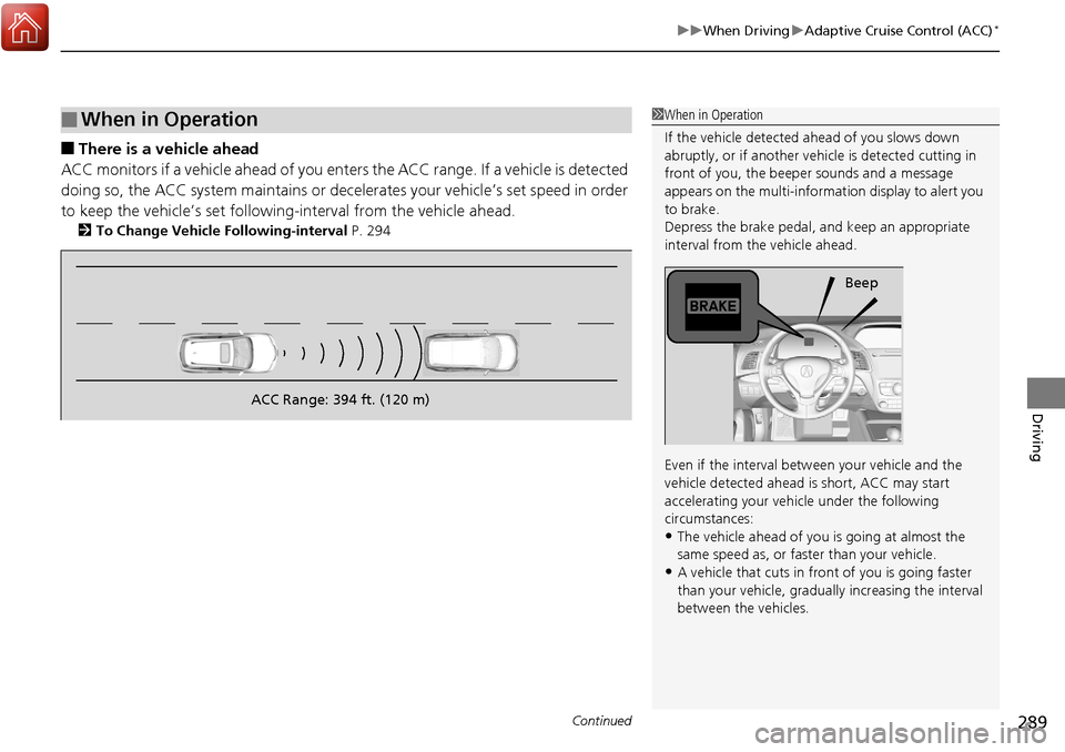 Acura RDX 2018 Owners Manual Continued289
uuWhen Driving uAdaptive Cruise Control (ACC)*
Driving
■There is a vehicle ahead
ACC monitors if a vehicle ahead of you enters the ACC range. If a vehicle is detected
doing so, the ACC Acura RDX 2018 Owners Manual Continued289
uuWhen Driving uAdaptive Cruise Control (ACC)*
Driving
■There is a vehicle ahead
ACC monitors if a vehicle ahead of you enters the ACC range. If a vehicle is detected
doing so, the ACC
