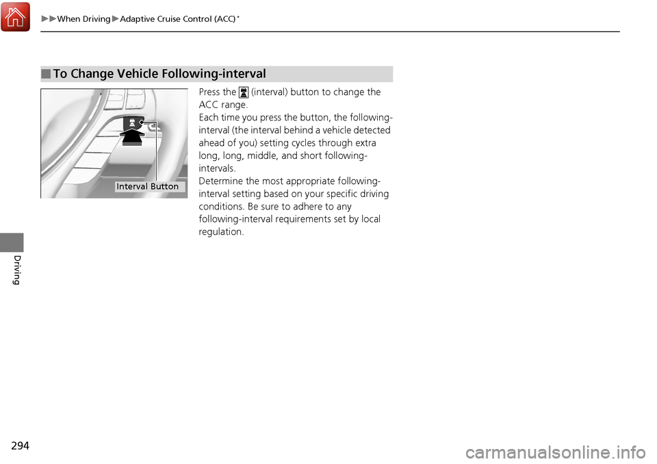 Acura RDX 2018 Owners Manual 294
uuWhen Driving uAdaptive Cruise Control (ACC)*
Driving
Press the (interval) button to change the
ACC range.
Each time you press the button, the following-
interval (the interval behind a vehic Acura RDX 2018 Owners Manual 294
uuWhen Driving uAdaptive Cruise Control (ACC)*
Driving
Press the (interval) button to change the
ACC range.
Each time you press the button, the following-
interval (the interval behind a vehic