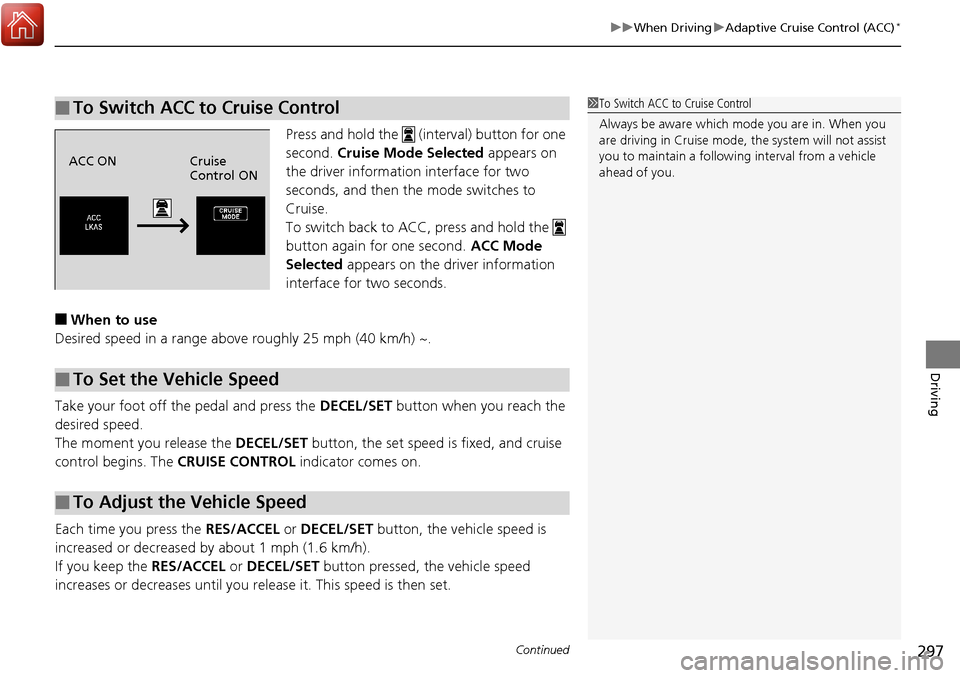 Acura RDX 2018 Owners Manual Continued297
uuWhen Driving uAdaptive Cruise Control (ACC)*
Driving
Press and hold the (interval) button for one
second. Cruise Mode Selected appears on
the driver informatio n interface for two Acura RDX 2018 Owners Manual Continued297
uuWhen Driving uAdaptive Cruise Control (ACC)*
Driving
Press and hold the (interval) button for one
second. Cruise Mode Selected appears on
the driver informatio n interface for two