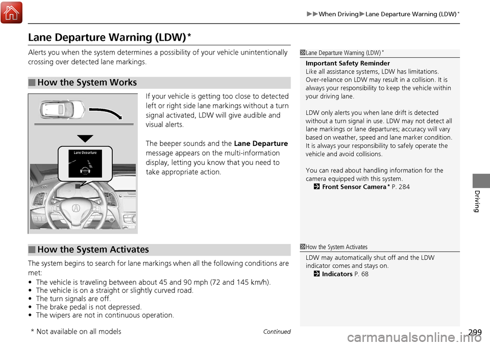 Acura RDX 2018 Owners Guide 299
uuWhen Driving uLane Departure Warning (LDW)*
Continued
Driving
Lane Departure Warning (LDW)*
Alerts you when the system determines a possibility of your vehicle unintentionally
crossing over det Acura RDX 2018 Owners Guide 299
uuWhen Driving uLane Departure Warning (LDW)*
Continued
Driving
Lane Departure Warning (LDW)*
Alerts you when the system determines a possibility of your vehicle unintentionally
crossing over det