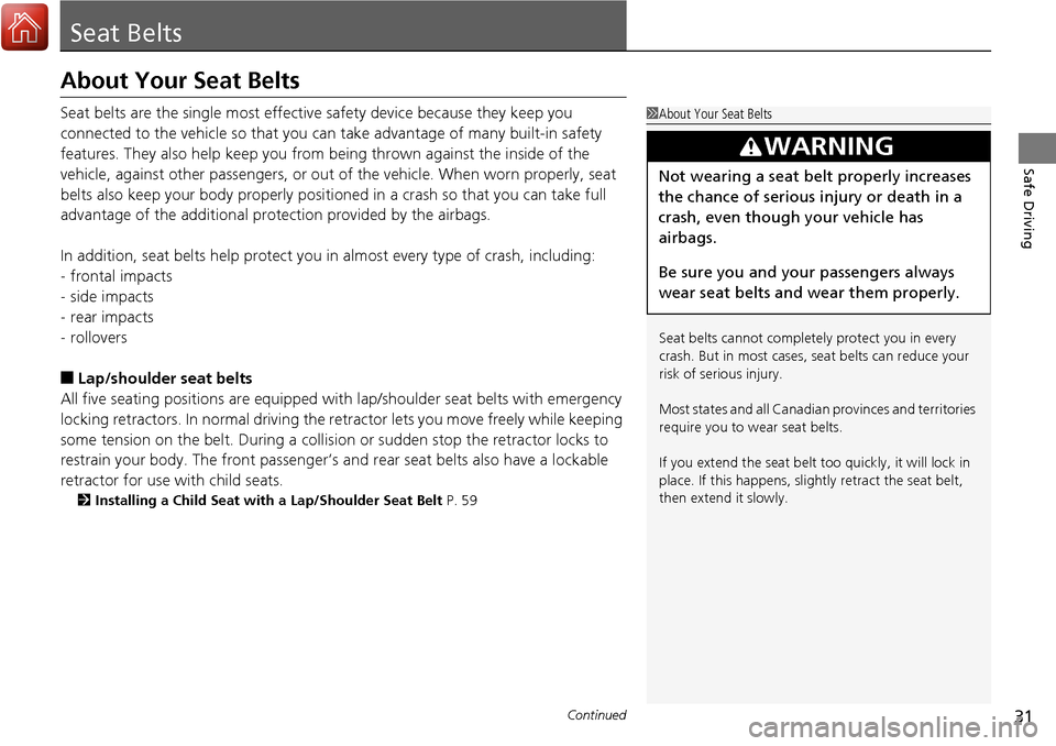 Acura RDX 2018  Owners Manual 31Continued
Safe Driving
Seat Belts
About Your Seat Belts
Seat belts are the single most effective safety device because they keep you 
connected to the vehicle so that you can  take advantage of many