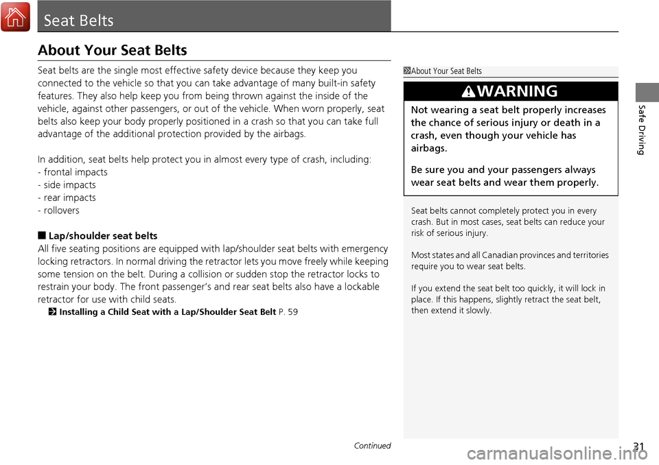 Acura RDX 2018 Owners Guide 31Continued
Safe Driving
Seat Belts
About Your Seat Belts
Seat belts are the single most effective safety device because they keep you 
connected to the vehicle so that you can  take advantage of many