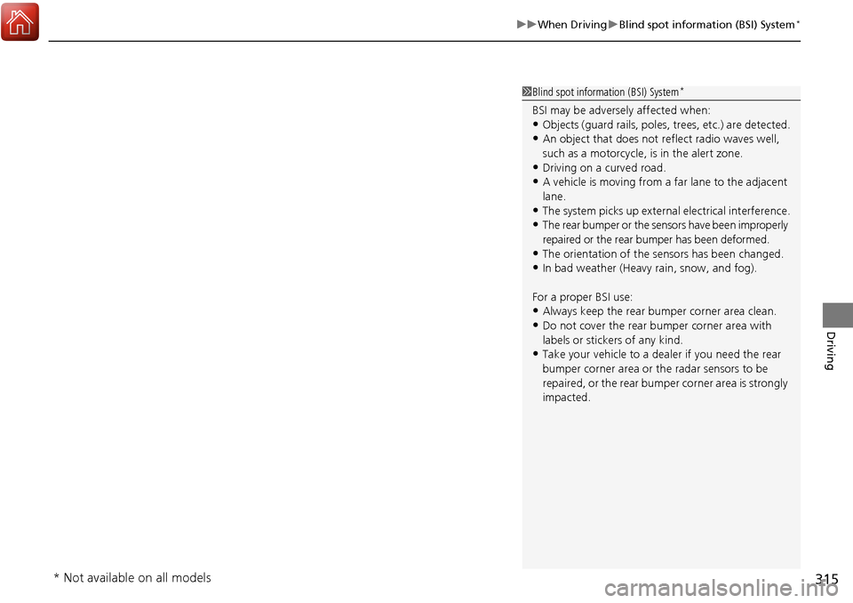 Acura RDX 2018 Owners Manual 315
uuWhen Driving uBlind spot information (BSI) System*
Driving
1Blind spot inform ation (BSI) System*
BSI may be adversel y affected when:•Objects (guard rails, poles, trees, etc.) are detected.
Acura RDX 2018 Owners Manual 315
uuWhen Driving uBlind spot information (BSI) System*
Driving
1Blind spot inform ation (BSI) System*
BSI may be adversel y affected when:•Objects (guard rails, poles, trees, etc.) are detected.