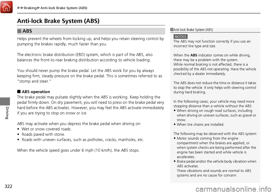 Acura RDX 2018 Owners Manual 322
uuBraking uAnti-lock Brake System (ABS)
Driving
Anti-lock Brake System (ABS)
Helps prevent the wheels from locking up, and helps you retain steering control by
pumping the brakes rapidly, much fa Acura RDX 2018 Owners Manual 322
uuBraking uAnti-lock Brake System (ABS)
Driving
Anti-lock Brake System (ABS)
Helps prevent the wheels from locking up, and helps you retain steering control by
pumping the brakes rapidly, much fa