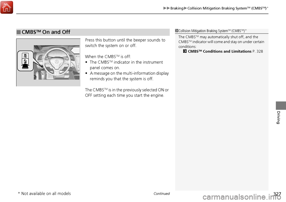Acura RDX 2018 Owners Manual Continued327
uuBraking uCollision Mitigation Braking SystemTM (CMBSTM)*
Driving
Press this button until the beeper sounds to
switch the system on or off.
When the CMBS
TM is off:
• The CMBSTM indi Acura RDX 2018 Owners Manual Continued327
uuBraking uCollision Mitigation Braking SystemTM (CMBSTM)*
Driving
Press this button until the beeper sounds to
switch the system on or off.
When the CMBS
TM is off:
• The CMBSTM indi