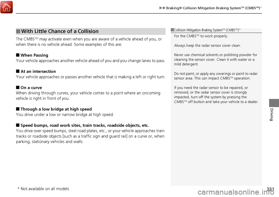 Acura RDX 2018 Owners Manual 331
uuBraking uCollision Mitigation Braking SystemTM (CMBSTM)*
Driving
The CMBSTM may activate even when you are aware of a vehicle ahead of you, or
when there is no vehicle ahead. Some examples of Acura RDX 2018 Owners Manual 331
uuBraking uCollision Mitigation Braking SystemTM (CMBSTM)*
Driving
The CMBSTM may activate even when you are aware of a vehicle ahead of you, or
when there is no vehicle ahead. Some examples of
