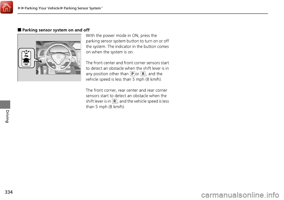 Acura RDX 2018  Owners Manual 334
uuParking Your Vehicle uParking Sensor System*
Driving
■Parking sensor system on and off
With the power mode in ON, press the 
parking sensor system button to turn on or off 
the system. The ind