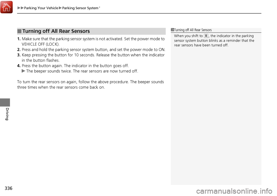 Acura RDX 2018  Owners Manual uuParking Your Vehicle uParking Sensor System*
336
Driving
1. Make sure that the parking sensor system  is not activated. Set the power mode to 
VEHICLE OFF (LOCK).
2. Press and hold the parking senso
