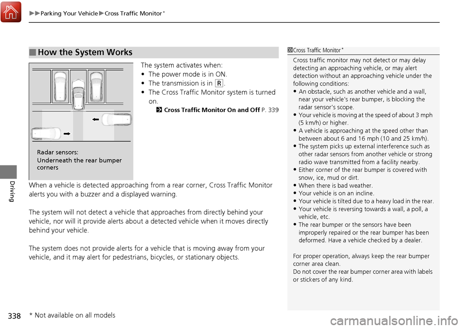 Acura RDX 2018  Owners Manual uuParking Your Vehicle uCross Traffic Monitor*
338
Driving
The system activates when:
• The power mode is in ON.
• The transmission is in 
(R.
• The Cross Traffic Monitor system is turned 
on.
2