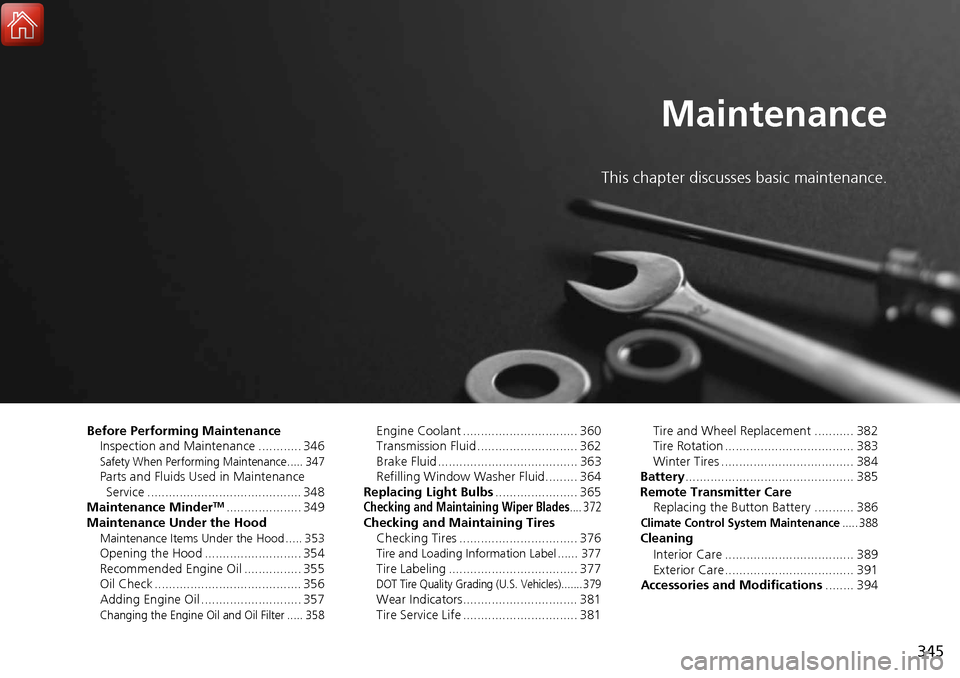 Acura RDX 2018 Owners Manual 345
Maintenance
This chapter discusses basic maintenance.
Before Performing MaintenanceInspection and Maintenance ............ 346
Safety When Performing Maintenance..... 347Parts and Fluids Used in M Acura RDX 2018 Owners Manual 345
Maintenance
This chapter discusses basic maintenance.
Before Performing MaintenanceInspection and Maintenance ............ 346
Safety When Performing Maintenance..... 347Parts and Fluids Used in M