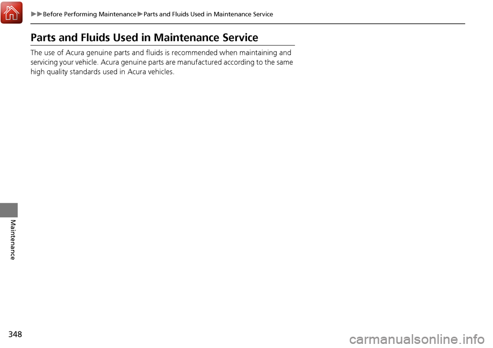 Acura RDX 2018 Owners Manual 348
uuBefore Performing Maintenance uParts and Fluids Used in Maintenance Service
Maintenance
Parts and Fluids Used in Maintenance Service
The use of Acura genuine parts and fluids is recommended when Acura RDX 2018 Owners Manual 348
uuBefore Performing Maintenance uParts and Fluids Used in Maintenance Service
Maintenance
Parts and Fluids Used in Maintenance Service
The use of Acura genuine parts and fluids is recommended when