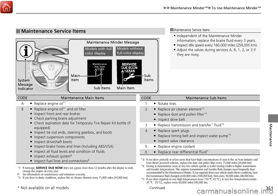 Acura RDX 2018  Owners Manual 351
uuMaintenance MinderTMuTo Use Maintenance MinderTM
Continued
Maintenance
■Maintenance Service Items1Maintenance Service Items
•Independent of the Maintenance Minder 
information, replace the b