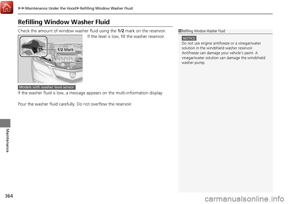 Acura RDX 2018  Owners Manual 364
uuMaintenance Under the Hood uRefilling Window Washer Fluid
Maintenance
Refilling Window  Washer Fluid
Check the amount of window washer fluid using the  1/2 mark on the reservoir.
If the level is