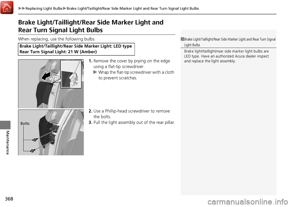 Acura RDX 2018 Owners Manual 368
uuReplacing Light Bulbs uBrake Light/Taillight/Rear Side Marker Li ght and Rear Turn Signal Light Bulbs
Maintenance
Brake Light/Taillight/Rear Side Marker Light and
Rear Turn Signal Light Bulbs
W Acura RDX 2018 Owners Manual 368
uuReplacing Light Bulbs uBrake Light/Taillight/Rear Side Marker Li ght and Rear Turn Signal Light Bulbs
Maintenance
Brake Light/Taillight/Rear Side Marker Light and
Rear Turn Signal Light Bulbs
W