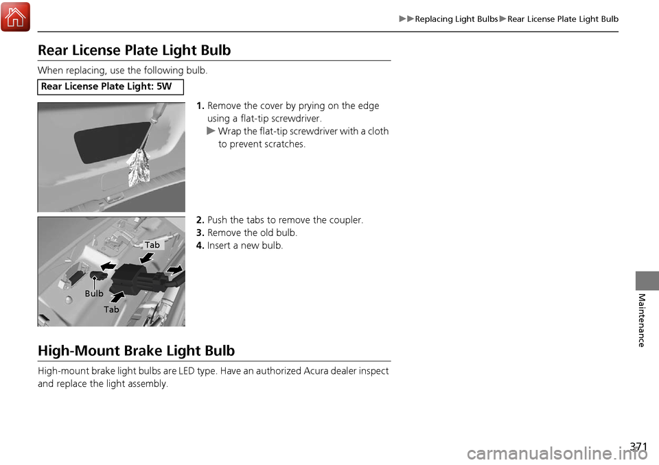 Acura RDX 2018 Owners Manual 371
uuReplacing Light Bulbs uRear License Plate Light Bulb
Maintenance
Rear License Plate Light Bulb
When replacing, use the following bulb.
1.Remove the cover by prying on the edge
using a flat-tip Acura RDX 2018 Owners Manual 371
uuReplacing Light Bulbs uRear License Plate Light Bulb
Maintenance
Rear License Plate Light Bulb
When replacing, use the following bulb.
1.Remove the cover by prying on the edge
using a flat-tip