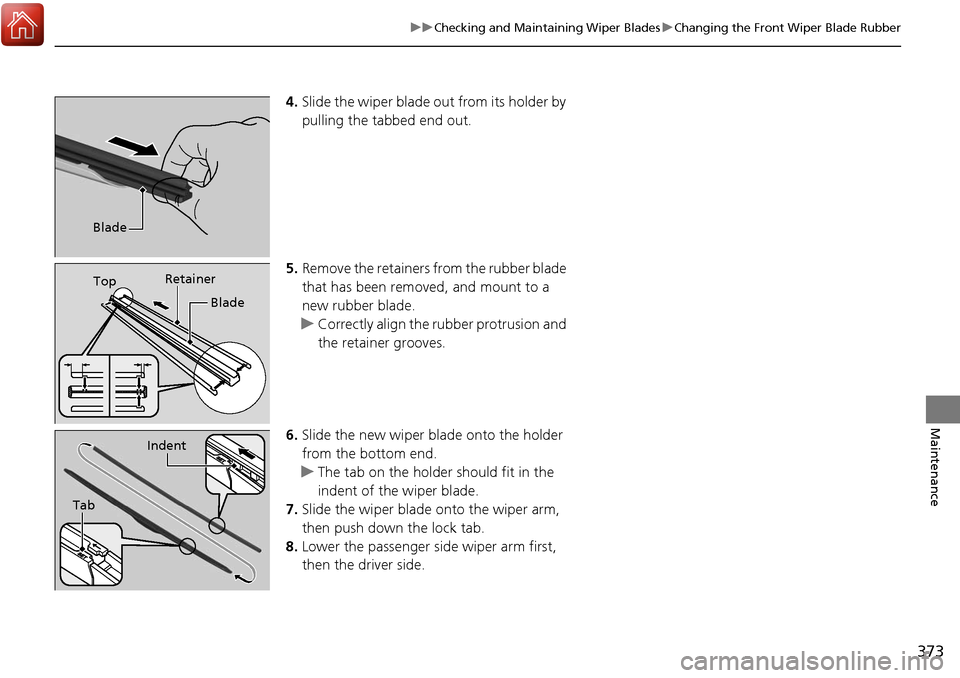Acura RDX 2018 Owners Manual 373
uuChecking and Maintaining Wiper Blades uChanging the Front Wiper Blade Rubber
Maintenance
4. Slide the wiper blade out from its holder by
pulling the tabbed end out.
5. Remove the retainers from Acura RDX 2018 Owners Manual 373
uuChecking and Maintaining Wiper Blades uChanging the Front Wiper Blade Rubber
Maintenance
4. Slide the wiper blade out from its holder by
pulling the tabbed end out.
5. Remove the retainers from