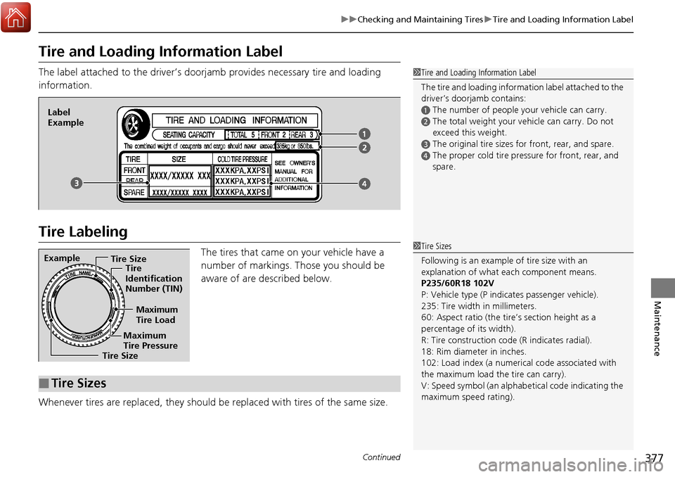 Acura RDX 2018 Owners Manual 377
uuChecking and Maintaining Tires uTire and Loading Information Label
Continued
Maintenance
Tire and Loading Information Label
The label attached to the driver’s doorj amb provides necessary tire Acura RDX 2018 Owners Manual 377
uuChecking and Maintaining Tires uTire and Loading Information Label
Continued
Maintenance
Tire and Loading Information Label
The label attached to the driver’s doorj amb provides necessary tire