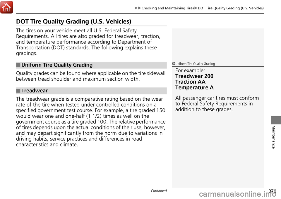 Acura RDX 2018 Owners Manual 379
uuChecking and Maintaining Tires uDOT Tire Quality Grading (U.S. Vehicles)
Continued
Maintenance
DOT Tire Quality Grading (U.S. Vehicles)
The tires on your vehicle m eet all U.S. Federal Safety
R Acura RDX 2018 Owners Manual 379
uuChecking and Maintaining Tires uDOT Tire Quality Grading (U.S. Vehicles)
Continued
Maintenance
DOT Tire Quality Grading (U.S. Vehicles)
The tires on your vehicle m eet all U.S. Federal Safety
R