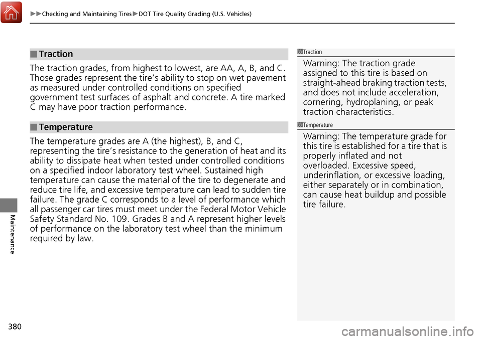 Acura RDX 2018 Owners Manual uuChecking and Maintaining Tires uDOT Tire Quality Grading (U.S. Vehicles)
380
Maintenance
The traction grades, from highest to lowest, are AA, A, B, and C.
Those grades represent the tire’s abil Acura RDX 2018 Owners Manual uuChecking and Maintaining Tires uDOT Tire Quality Grading (U.S. Vehicles)
380
Maintenance
The traction grades, from highest to lowest, are AA, A, B, and C.
Those grades represent the tire’s abil